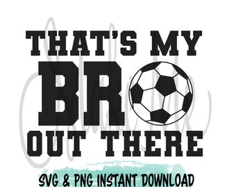 Soccer Instant Download | Soccer Brother SVG | Soccer PNG | Soccer thats my bro out there svg | Family Soccer Shirt svg