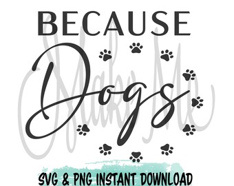May include: A white background with the words "BECAUSE Dogs" in black script and a circle of black paw prints. Below the text is a teal watercolor wash with the words "SVG & PNG INSTANT DOWNLOAD".