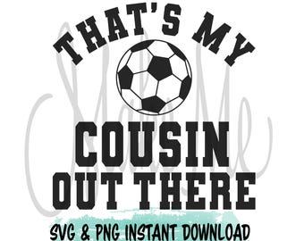 Soccer Instant Download | Soccer Cousin SVG | Soccer PNG | Soccer thats my cousin out there svg | Family Soccer Shirt svg