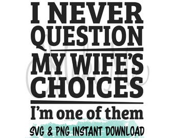 Funny Wedding SVG | Husband Instant Download | Funny Anniversary svg | I never question my wife’s choices I’m one of them SVG