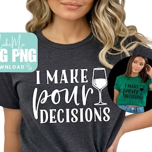 May include: Dark gray t-shirt with the phrase "I Make Pour Decisions" in white script and a wine glass graphic. A small image shows a person wearing a green version of the shirt. A teal SVG PNG download logo is in the upper left.