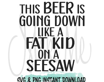 This beer is going down like a fat kid on a seesaw | Funny Beer svg | Funny Beer Coozie Instant Download | Can Cooler SVG | Funny Coozie SVG