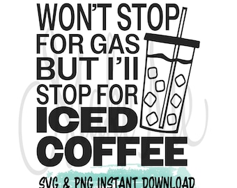 May include: Black and white graphic design with the text "Won't stop for gas but I'll stop for iced coffee" and a drawing of a cup of iced coffee with a straw.