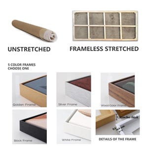 May include: A canvas print with five framing options: golden, silver, black, white, and wood colour. The frame is 1.38 inches thick and 0.4 inches wide. The canvas can be purchased unstretched or stretched and frameless.