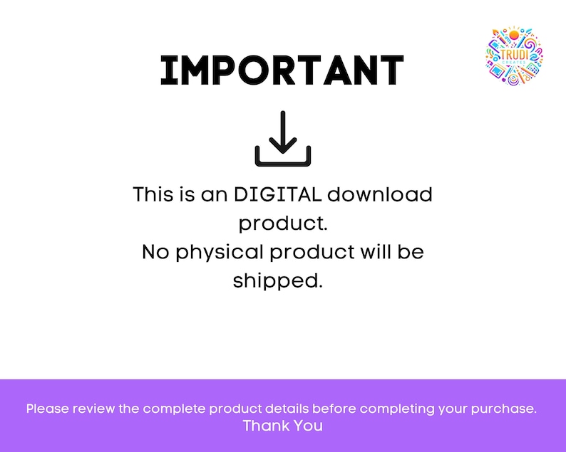 May include: A white background with black text that reads "IMPORTANT" with a downward pointing arrow. The text below reads "This is a DIGITAL download product. No physical product will be shipped." The text at the bottom reads "Please review the complete product details before completing your purchase. Thank You."