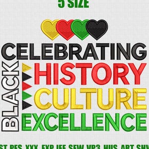 May include: An embroidered design with the words "CELEBRATING HISTORY CULTURE EXCELLENCE" in black, red, yellow, and green. The word "BLACK" is vertically aligned on the left. Above the text are four heart shapes in yellow, red, green, and black. The text "5 SIZE" is at the top.