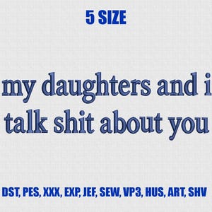 以下が含まれることがあります： 白い背景に青い文字で「5 SIZE」と「my daughters and i talk shit about you」と書かれています。 下にはファイル形式: DST, PES, XXX, EXP, JEF, SEW, VP3, HUS, ART, SHV があります。
