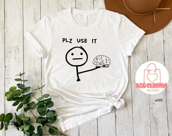 Funny Brain Plz Use It Shirt: Sarcastic Meme Tee