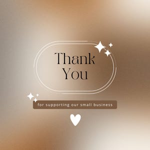 May include: A digital graphic with a gradient brown background. The words "Thank You" are in a white oval, with the text "for supporting our small business" below. White stars and a heart complete the design.