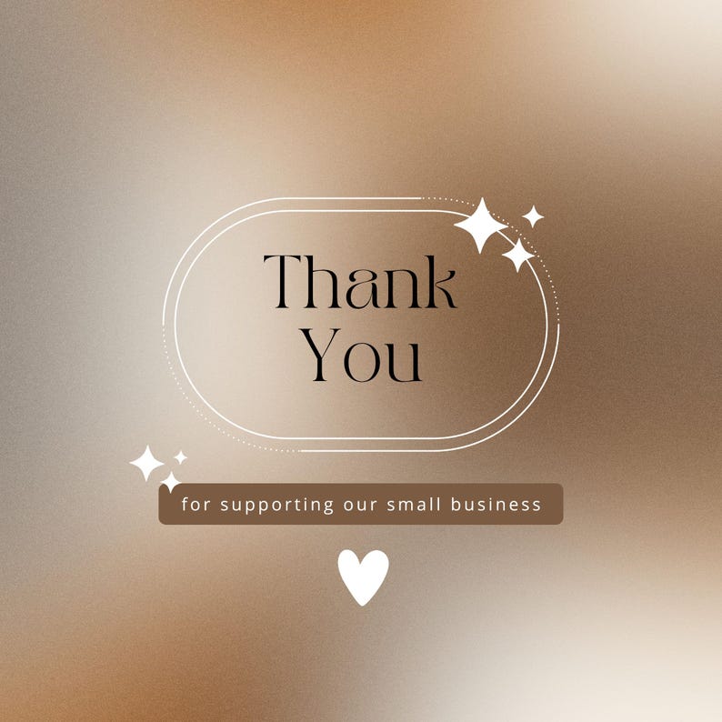 May include: A digital graphic with a gradient brown background. The words "Thank You" are in a white oval, with the text "for supporting our small business" below. White stars and a heart complete the design.