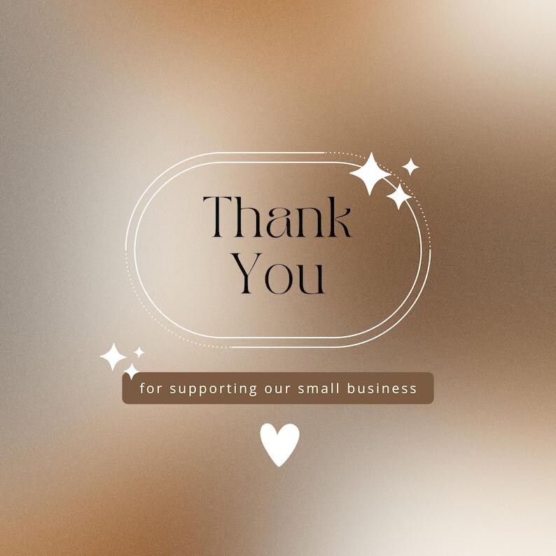 May include: A digital graphic with a gradient brown background. The text "Thank You" is inside a white oval with star accents. Below, a brown rectangle reads "for supporting our small business", and a white heart is at the bottom.