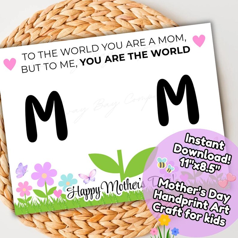 May include: A white Mother's Day art print with the text "TO THE WORLD YOU ARE A MOM, BUT TO ME, YOU ARE THE WORLD." Features two large black "M" letters, floral and butterfly graphics, and the text "Happy Mother's Day". Includes a pink circle with the text "Instant Download! 11"x8.5" Mother's Day Handprint Art Craft for kids."