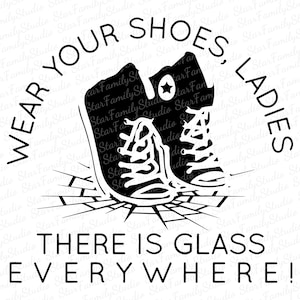 May include: Black and white graphic design with the text "Wear your shoes, ladies there is glass everywhere!"  The graphic features two black shoes with white laces and a white star on the side.