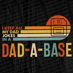 May include: A retro-style graphic with the text "I KEEP ALL MY DAD JOKES IN A DAD-A-BASE." The design features a floppy disk illustration and horizontal stripes in orange, yellow, teal, and brown on a black background.