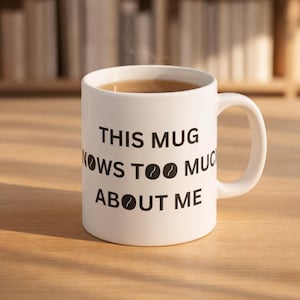 This Mug Knows Too Much about me mug | Funny Coffee Cup, Secret-Knowing Text Ceramic Mug