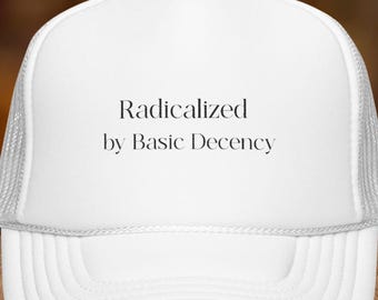 Embroidered Trucker Hat: Radicalized by Basic Decency - Anti-Trump Resist Cap