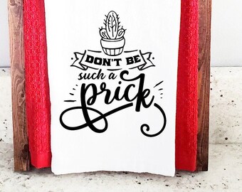 Don't Be Such A Prick Cactus Flour Sack Kitchen Tea Towel