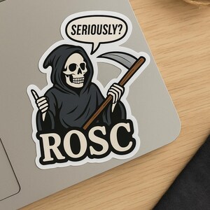 May include: A sticker featuring a cartoon Grim Reaper character in a black hooded robe, holding a scythe. The speech bubble above the character says "SERIOUSLY?". The word "ROSC" is printed below the character.