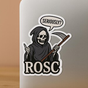 May include: A sticker featuring a cartoon Grim Reaper character in a black hooded robe, holding a scythe. A speech bubble above the reaper says "SERIOUSLY?". The word "ROSC" is printed below the reaper.
