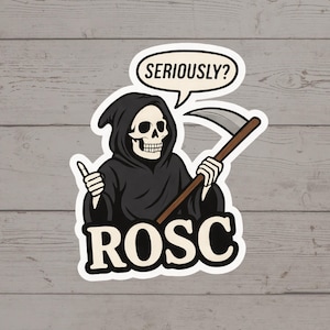 May include: A sticker featuring a cartoon Grim Reaper character in a black hooded robe, holding a scythe. The Reaper has a speech bubble that says "SERIOUSLY?" and the word "ROSC" below.