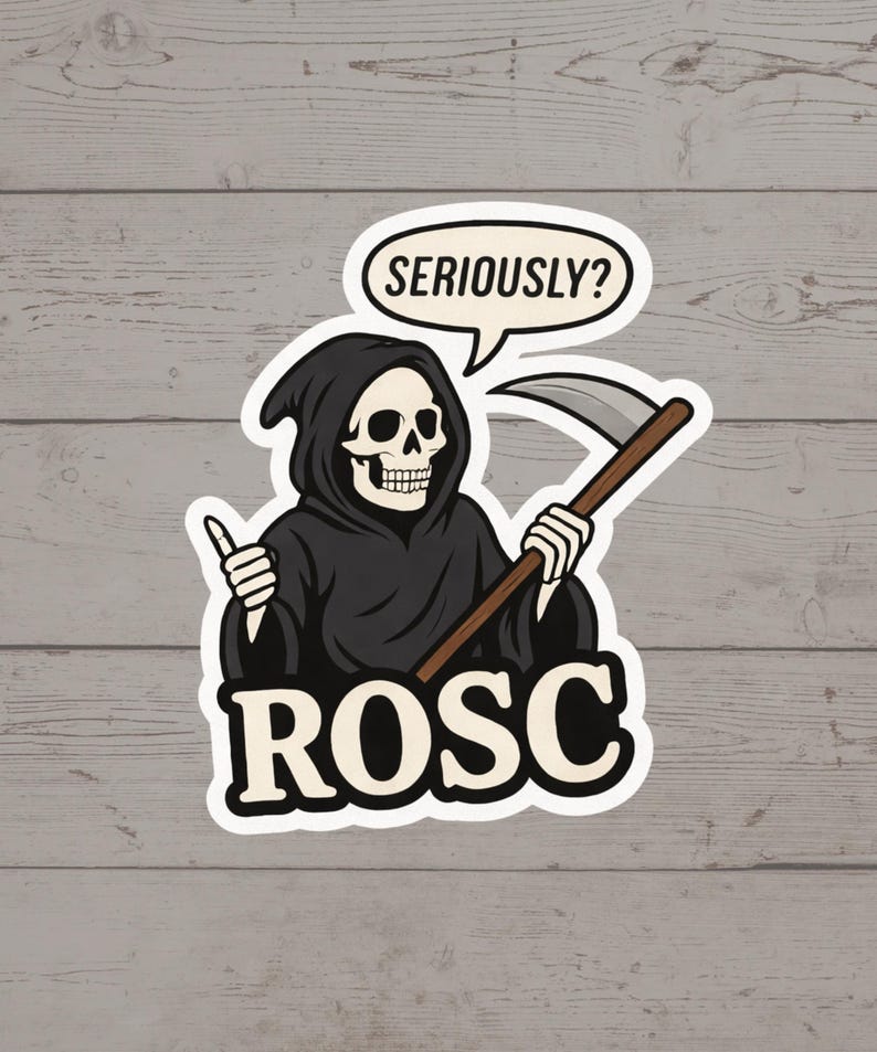 May include: A sticker featuring a cartoon Grim Reaper character in a black hooded robe, holding a scythe. The Reaper has a speech bubble that says "SERIOUSLY?" and the word "ROSC" below.