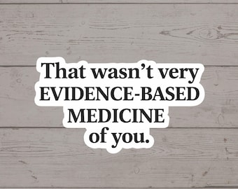 Funny Evidence Based Medicine Sticker – Sarcastic Medical Humor Decal