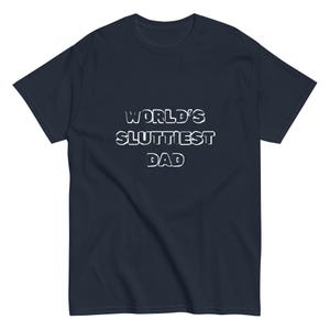 Worlds Sluttiest Dad Tshirt, Dad Shirt, Boyfriend Gift, Joke Shirt, Husband Shirt, Anniversary Gift, Dad Gift
