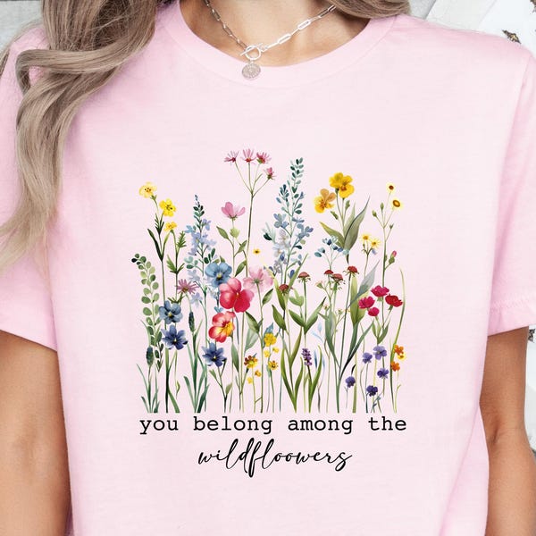 You Belong Among The Wildflowers Shirt, Wildflowers Tee, Inspirational Shirt For Women, Gift For Wife, Nature Lover Shirt, Floral Mom Shirt