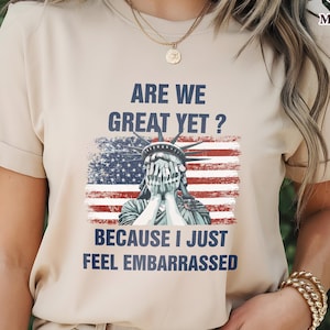 Are We Great Yet Cause I Just Feel Embarrassed Statue Of Liberty Shirt,F*uck Donald Trump Shirt,Protest Tee,Anti Trump Shirt,Anti-MAGA Shirt
