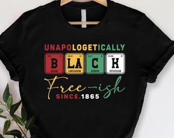 Unapologetically Black Shirt, Free-ish Since 1865 Shirt, African American Tee, Black Month Shirt,Black Lives Matter,Human Rights Melanin Tee
