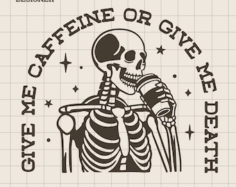 Give Me Caffeine or Death Svg / Caffeinated Svg / Skeleton Svg / Humorous Quote Svg / Coffee Cup / Coffee Addict Svg / Coffee Drinker / Png