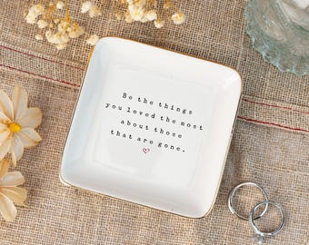 Be The Things You Loved Ring Dish-Friendship Keepsake-Family Gift-Sympathy Gift-Loss of Mother-Grieving Gift-Personalized Sympathy Gifts