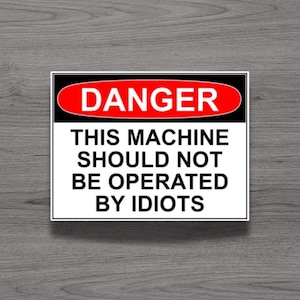 Danger This Machine Should Not Be Operated By Idiots Fridge Magnet or Laptop Sticker