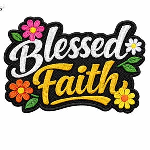 May include: A black embroidered patch featuring the white text Blessed and yellow text Faith. The design is decorated with a pink flower, an orange flower, a yellow flower, a white flower, and green leaves, all outlined in black thread.