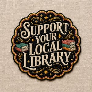 May include: Embroidered patch with the text "SUPPORT YOUR LOCAL LIBRARY" in white script. The patch is black with a scalloped edge in gold, brown, and yellow. Two stacks of books are featured.