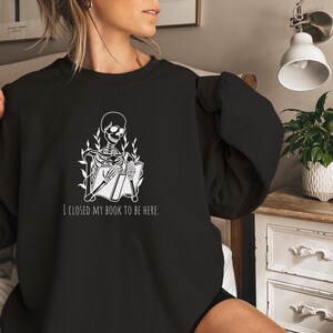 I closed my book to be here,Booklover sweatshirt,closed my book,Cute halloween sweatshirt,Skeleton reading sweatshirt,gift for book lover