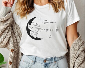 The Moon Made Me Do it,Moon t-shirt,Moon tshirt women,Gift for Sister,Hippy t shirt,t-shirt for her,Moon Lover gifts,Funny Gift for Wife