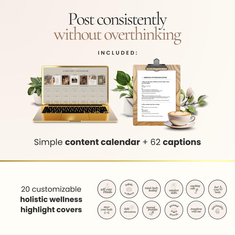 May include: A gold laptop, clipboard, and coffee cup are displayed with text that reads "Post consistently without overthinking." The image includes a simple content calendar, 62 captions, and 20 customizable holistic wellness highlight covers.