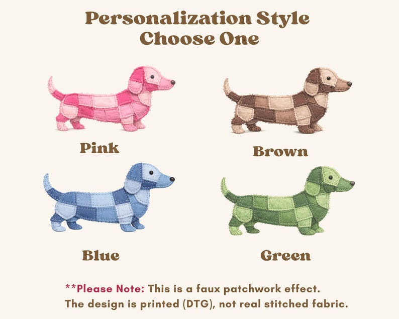 May include: Image featuring four dachshund illustrations in pink, brown, blue, and green, each with a patchwork design. Text above reads "Personalization Style Choose One." Below each dog is the color name. The text at the bottom states it's a faux patchwork effect.