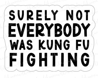 Surely Not Everybody Was Kung Fu Fighting Sticker