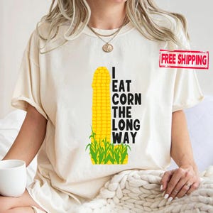 I Eat Corn The Long Way Shirt: Adult Humor Tee