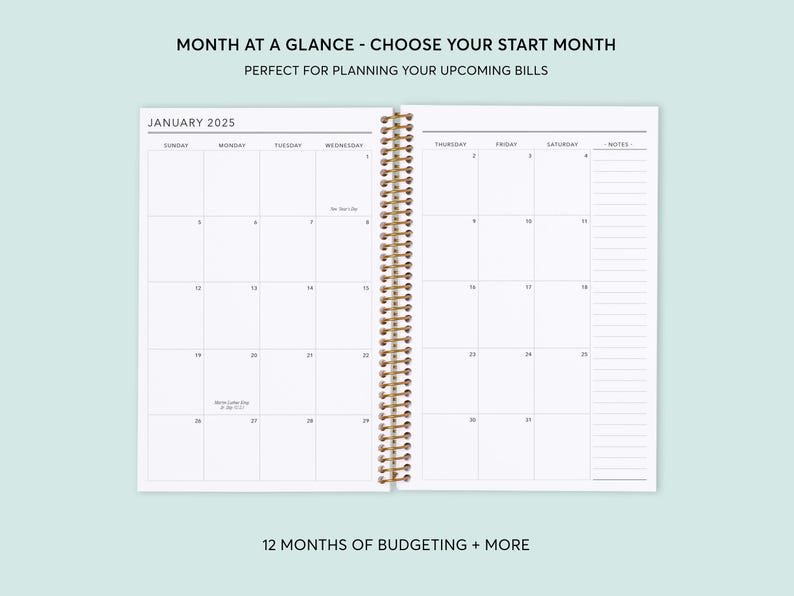May include: A monthly planner with a white cover and gold spiral binding. The planner has a calendar for January 2025 with spaces for notes. The text "MONTH AT A GLANCE - CHOOSE YOUR START MONTH" is at the top of the page. The text "PERFECT FOR PLANNING YOUR UPCOMING BILLS" is below the first line of text. The text "JANUARY 2025" is at the top of the calendar. The text "12 MONTHS OF BUDGETING + MORE" is at the bottom of the page.