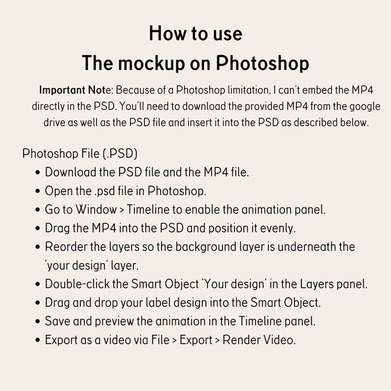 Op de afbeelding: Een stapsgewijze handleiding over het gebruik van Photoshop om een mockup te maken met een MP4-video. De instructies omvatten het downloaden van het PSD-bestand en het MP4-bestand, het openen van het PSD-bestand in Photoshop, naar Venster > Tijdlijn gaan om het animatiepaneel in te schakelen, het MP4-bestand naar de PSD slepen en gelijkmatig positioneren, de lagen opnieuw ordenen zodat de achtergrondlaag onder de laag 'uw ontwerp' ligt, dubbelklikken op het slimme object 'Uw ontwerp' in het Lagenpaneel, het ontwerp van het label naar het slimme object slepen en neerzetten, de animatie opslaan en bekijken in het Tijdlijnpaneel en exporteren als een video via Bestand > Exporteren > Video renderen.