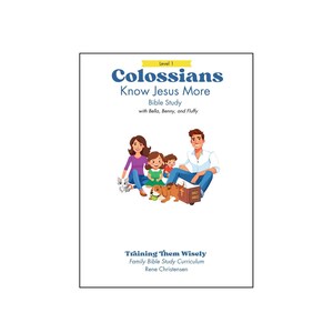 May include: A white book cover titled Level 1 Colossians Know Jesus More Bible Study with Bella, Benny, and Fluffy. The illustration shows a family with two children, a dog, and a cat sitting around an open Bible. Training Them Wisely Family Bible Study Curriculum by Rene Christensen is printed at the bottom.