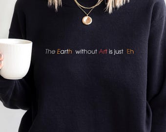 May include: Black sweatshirt with the text "The Earth without Art is just Eh" in orange and white.