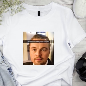 Too Old For Leo Tshirt Nooo don’t turn 25 Shirt Leonardo Tee Funny Meme T-shirt Movie Star Shirt 25 th Birthday Unisex image 3