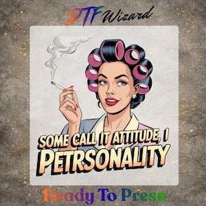 May include: A retro-style graphic features a woman with curlers, smoking a cigarette. The image includes the text "SOME CALL IT ATTITUDE, I PETRSONALITY". The image is labeled "Ready To Press" and "DTF Wizard".