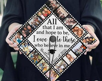 May include: Customizable graduation cap featuring a collage of photos, with the text "All that I am and hope to be, I owe to those who believe in me." Includes the graduate's name and class year. Design can be customized.