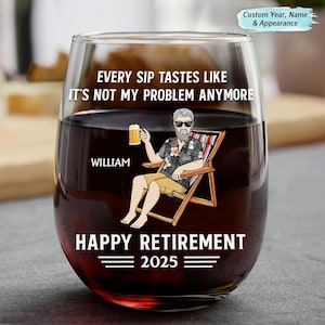 May include: A wine glass with a humorous retirement design. It features a cartoon man relaxing in a chair with a beer, and the text "Every sip tastes like it's not my problem anymore."  The glass also includes the text "Happy Retirement 2025".