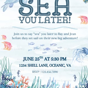 May include: A light blue invitation card featuring watercolor illustrations of a sea turtle, colorful fish, jellyfish, and coral. The text reads: SEA YOU LATER! Join us to say sea you later to Ray and Jean, JUNE 25TH AT 5:30 PM, 1234 SHELL LANE, OCEANIC, VA, RSVP: 123.456.7890.